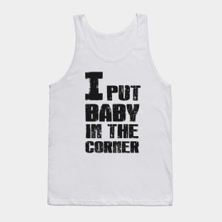 I Put Baby in the Corner Tank Top